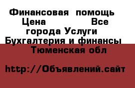 Финансовая  помощь › Цена ­ 100 000 - Все города Услуги » Бухгалтерия и финансы   . Тюменская обл.